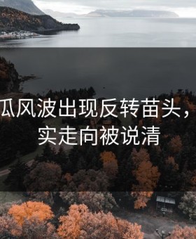 爆料吃瓜风波出现反转苗头，更多真实走向被说清