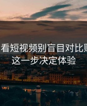 17c免费看短视频别盲目对比账号安全这一步决定体验